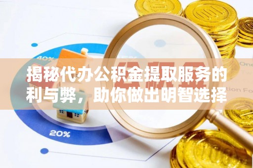 博尔塔拉蒙古揭秘代办公积金提取服务的利与弊，助你做出明智选择