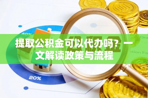 汝南提取公积金可以代办吗？一文解读政策与流程