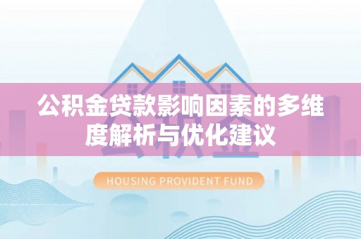 公馆公积金贷款影响因素的多维度解析与优化建议